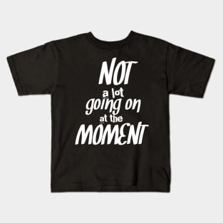 Not a lot going on at the moment. Cool and funny design Kids T-Shirt